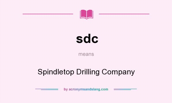 What does sdc mean? It stands for Spindletop Drilling Company