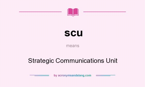 What does scu mean? It stands for Strategic Communications Unit