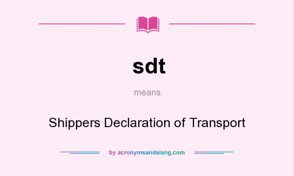 What does sdt mean? It stands for Shippers Declaration of Transport