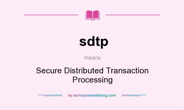 What does sdtp mean? It stands for Secure Distributed Transaction Processing