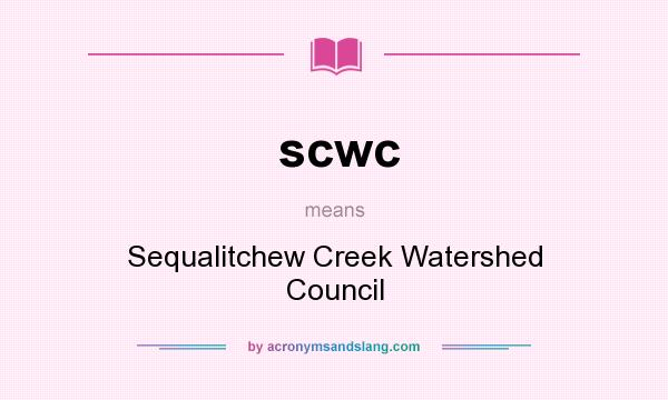 What does scwc mean? It stands for Sequalitchew Creek Watershed Council