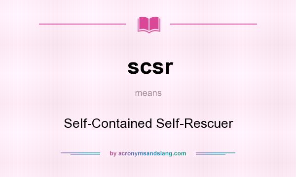 What does scsr mean? It stands for Self-Contained Self-Rescuer