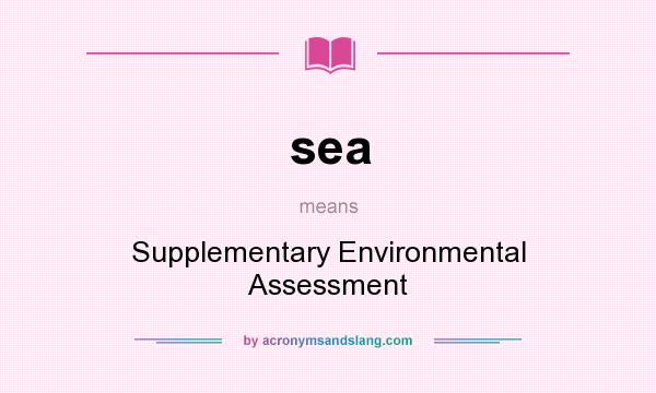 What does sea mean? It stands for Supplementary Environmental Assessment