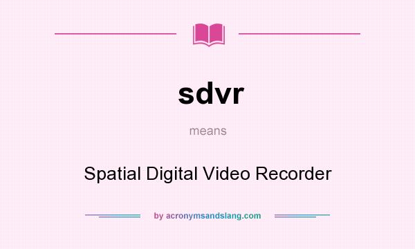 What does sdvr mean? It stands for Spatial Digital Video Recorder
