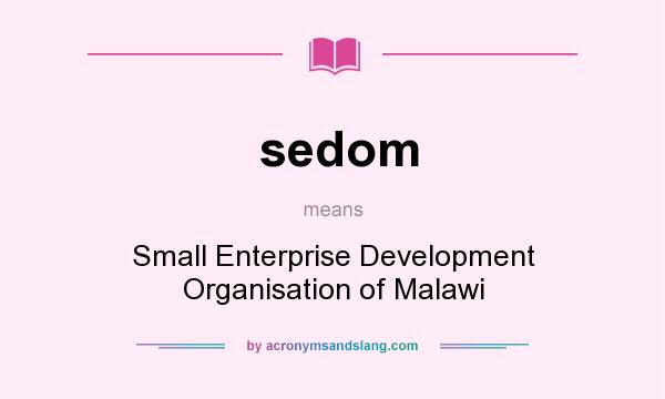 What does sedom mean? It stands for Small Enterprise Development Organisation of Malawi
