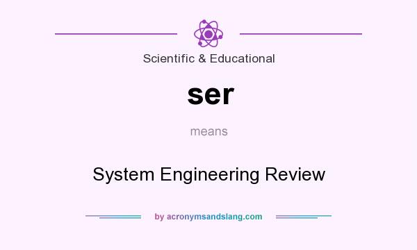 What does ser mean? It stands for System Engineering Review