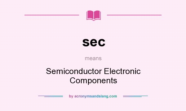 What does sec mean? It stands for Semiconductor Electronic Components