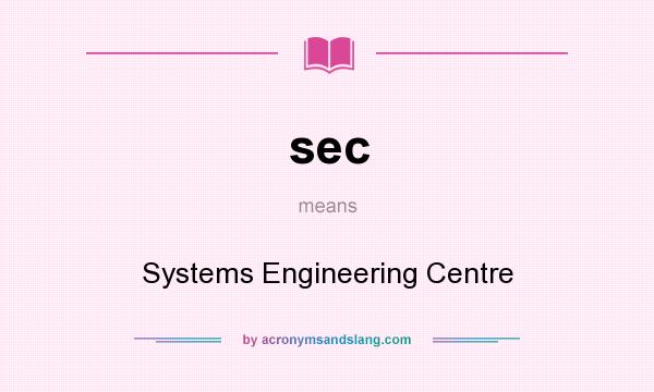 What does sec mean? It stands for Systems Engineering Centre