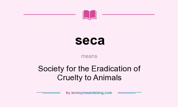 What does seca mean? It stands for Society for the Eradication of Cruelty to Animals