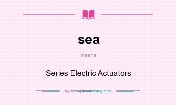 What does sea mean? It stands for Series Electric Actuators