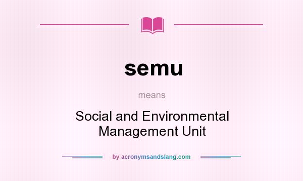 What does semu mean? It stands for Social and Environmental Management Unit
