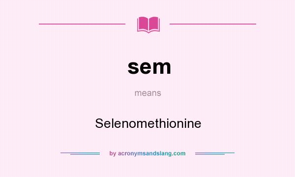 What does sem mean? It stands for Selenomethionine