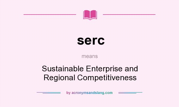 What does serc mean? It stands for Sustainable Enterprise and Regional Competitiveness
