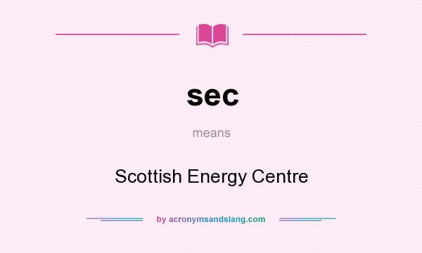 What does sec mean? It stands for Scottish Energy Centre