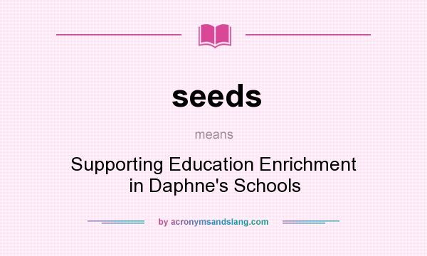 What does seeds mean? It stands for Supporting Education Enrichment in Daphne`s Schools
