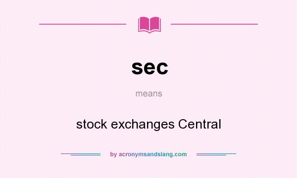 What does sec mean? It stands for stock exchanges Central