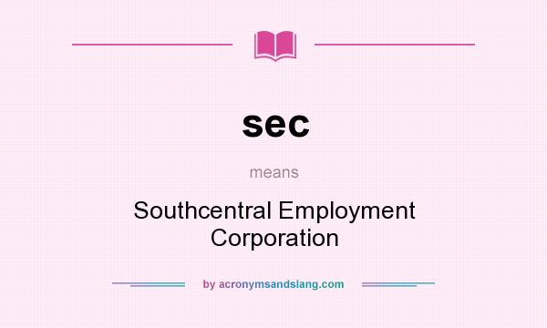 What does sec mean? It stands for Southcentral Employment Corporation