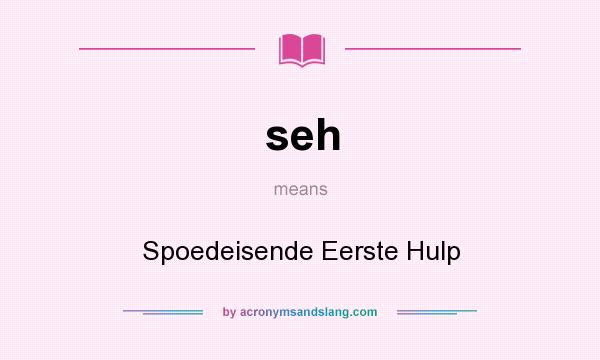 What does seh mean? It stands for Spoedeisende Eerste Hulp