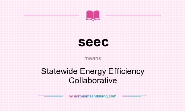 What does seec mean? It stands for Statewide Energy Efficiency Collaborative
