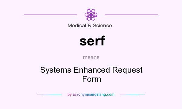 What does serf mean? It stands for Systems Enhanced Request Form