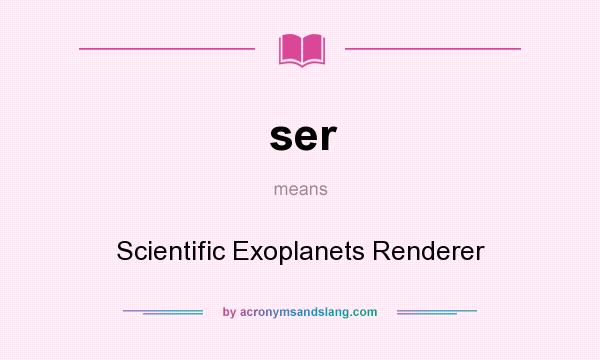 What does ser mean? It stands for Scientific Exoplanets Renderer