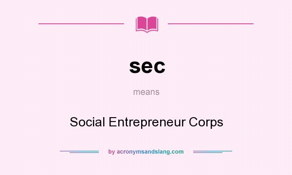 What does sec mean? It stands for Social Entrepreneur Corps