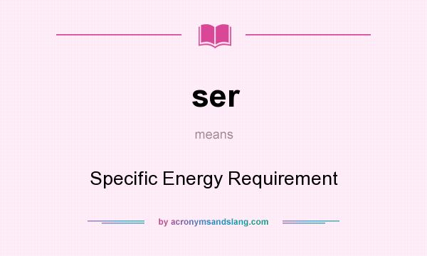 What does ser mean? It stands for Specific Energy Requirement