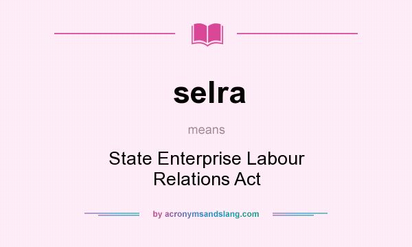 What does selra mean? It stands for State Enterprise Labour Relations Act