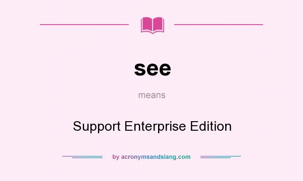 What does see mean? It stands for Support Enterprise Edition