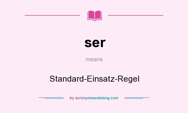 What does ser mean? It stands for Standard-Einsatz-Regel
