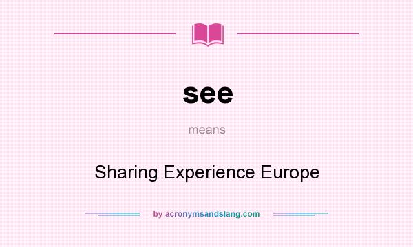 What does see mean? It stands for Sharing Experience Europe