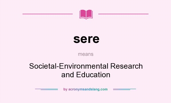 What does sere mean? It stands for Societal-Environmental Research and Education