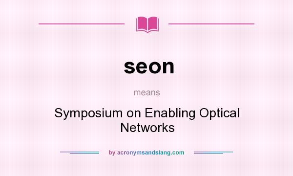 What does seon mean? It stands for Symposium on Enabling Optical Networks