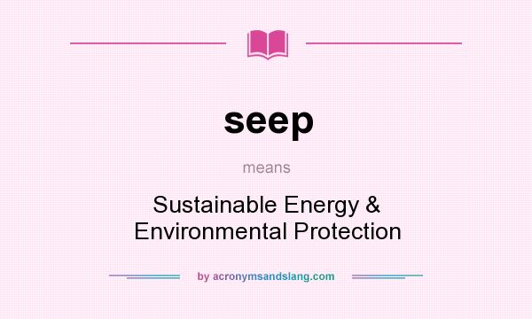 What does seep mean? It stands for Sustainable Energy & Environmental Protection