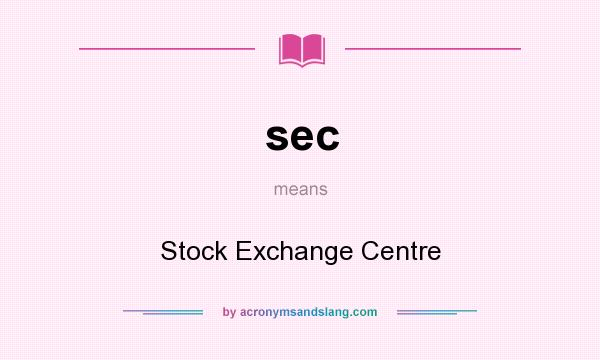What does sec mean? It stands for Stock Exchange Centre