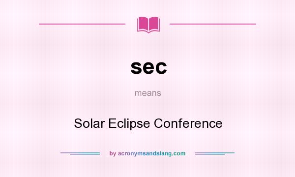 What does sec mean? It stands for Solar Eclipse Conference