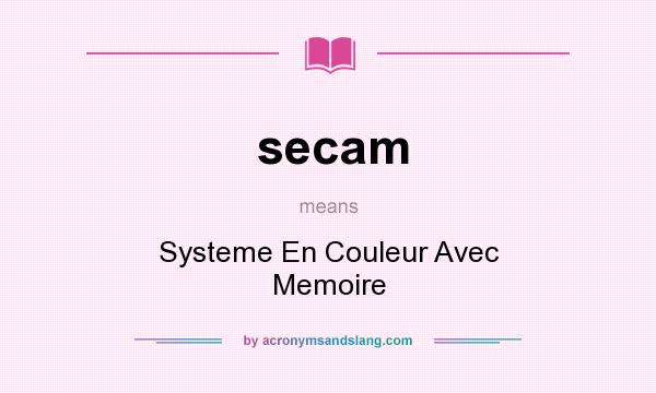 What does secam mean? It stands for Systeme En Couleur Avec Memoire