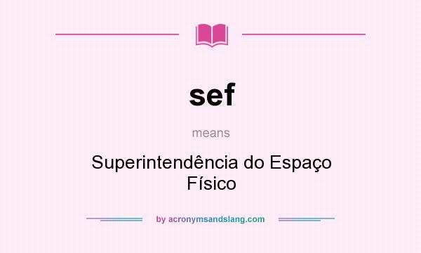 What does sef mean? It stands for Superintendência do Espaço Físico