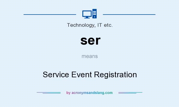 What does ser mean? It stands for Service Event Registration