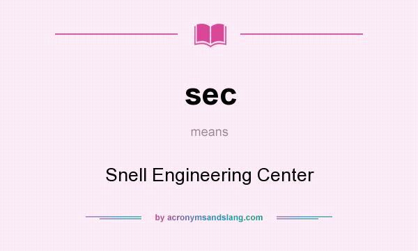 What does sec mean? It stands for Snell Engineering Center