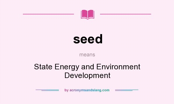 What does seed mean? It stands for State Energy and Environment Development