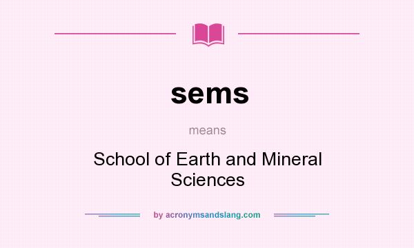 What does sems mean? It stands for School of Earth and Mineral Sciences