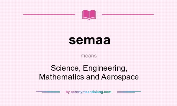 What does semaa mean? It stands for Science, Engineering, Mathematics and Aerospace