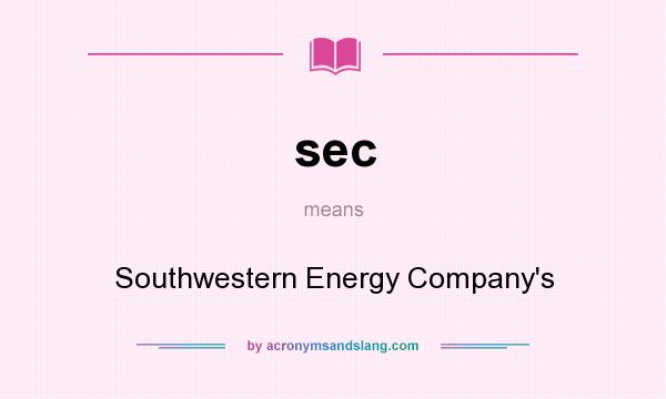What does sec mean? It stands for Southwestern Energy Company`s