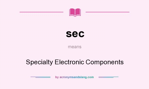 What does sec mean? It stands for Specialty Electronic Components