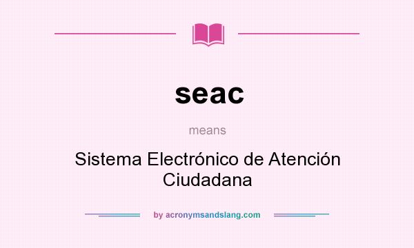 What does seac mean? It stands for Sistema Electrónico de Atención Ciudadana
