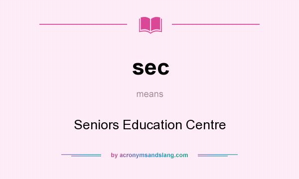 What does sec mean? It stands for Seniors Education Centre