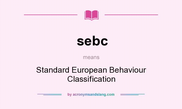 What does sebc mean? It stands for Standard European Behaviour Classification