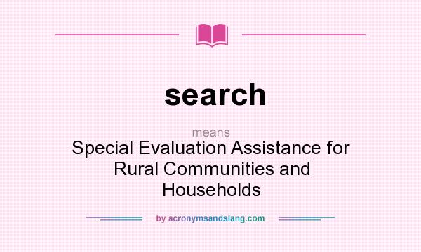 What does search mean? It stands for Special Evaluation Assistance for Rural Communities and Households
