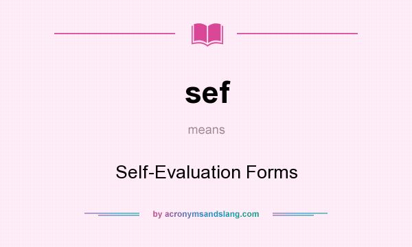 What does sef mean? It stands for Self-Evaluation Forms
